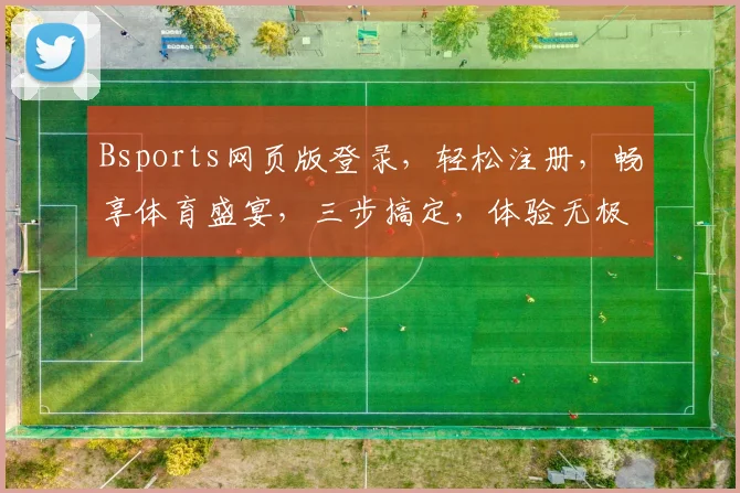 Bsports网页版登录，轻松注册，畅享体育盛宴，三步搞定，体验无极限，登录必看攻略，快人一步